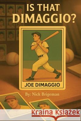 Is That DiMaggio? Friendship, Baseball and the Magic that Changed the Game Nick Brigeman 9781977285898 Outskirts Press