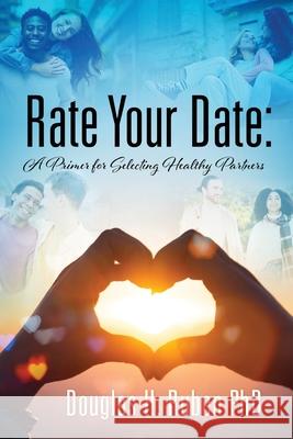 Rate Your Date: A Primer for Selecting Healthy Partners Douglas H. Ruben 9781977286048 Outskirts Press