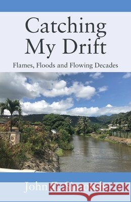 Catching My Drift: Flames, Floods and Flowing Decades John E. Simonds 9781977286161