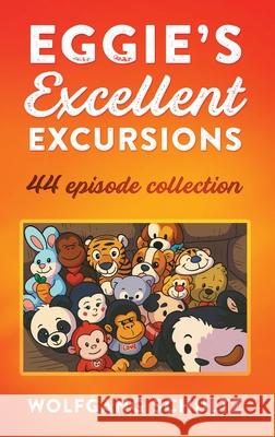 Eggie's Excellent Excursions: 44 episode collection Wolfgang Schultz 9781977286369 Outskirts Press