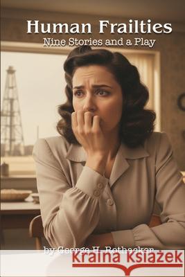 Human Frailties: Nine Stories and a Play George H. Rothacker 9781977286789 Outskirts Press