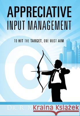 Appreciative Input Management: To hit the target, one must AIM R. Mikel Lemons 9781977287243