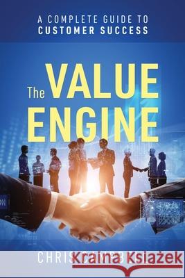 The Value Engine: A Complete Guide to Customer Success Chris Campbell 9781977288608 Outskirts Press
