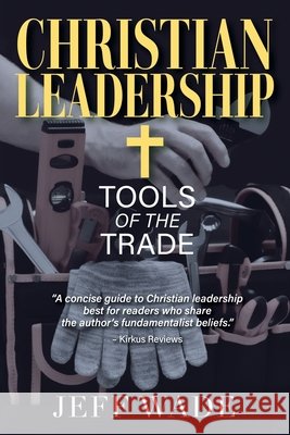 Christian Leadership: Tools of the Trade Wade, Jeff 9781977289544 Outskirts Press