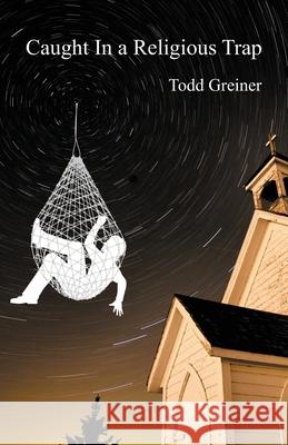 Caught In a Religious Trap Todd Greiner 9781977289568