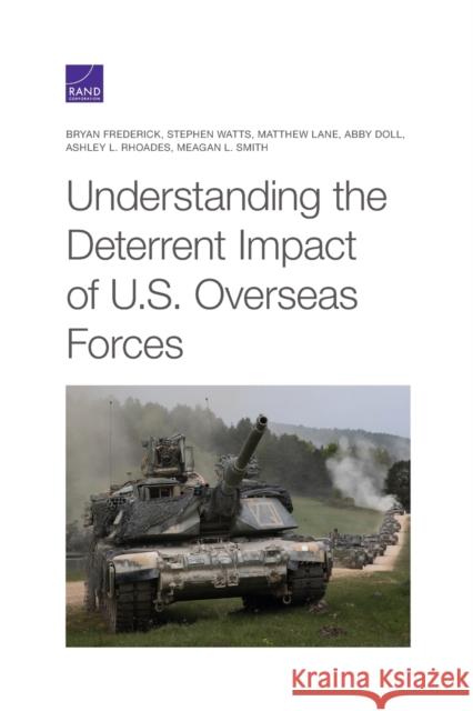 Understanding the Deterrent Impact of U.S. Overseas Forces Bryan Frederick Stephen Watts Matthew Lane 9781977400789 RAND Corporation