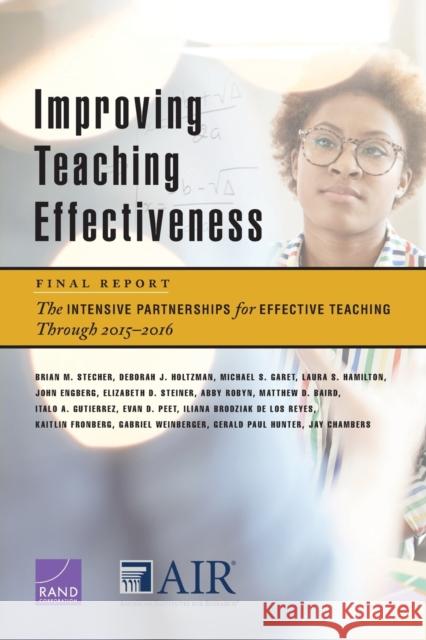 Improving Teaching Effectiveness: Final Report: The Intensive Partnerships for Effective Teaching Through 2015-2016 Brian M. Stecher Deborah J. Holtzman Michael S. Garet 9781977400796 RAND Corporation