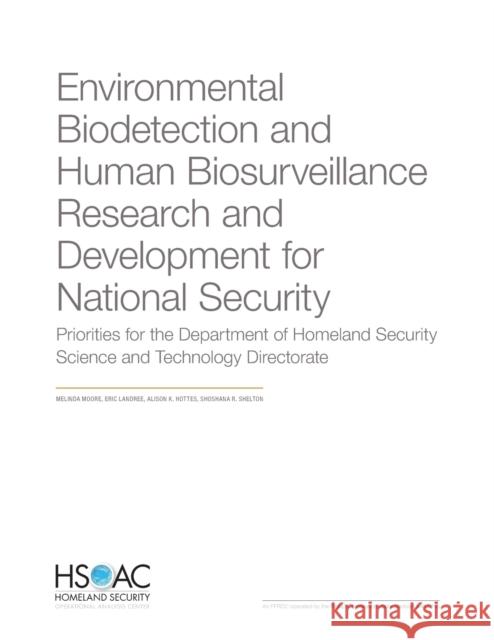 Environmental Biodetection and Human Biosurveillance Research and Development for National Security: Priorities for the Dhs Science and Technology Dir Melinda Moore Eric Landree Alison K. Hottes 9781977400888