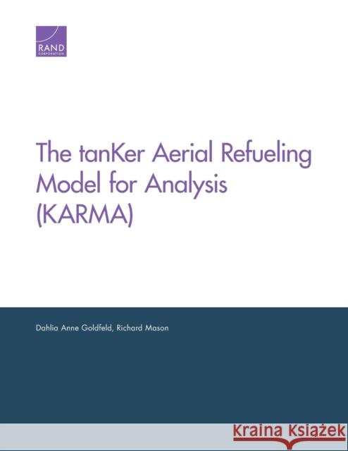 The tanKer Aerial Refueling Model for Analysis (KARMA) Goldfeld, Dahlia Anne 9781977401502 RAND Corporation