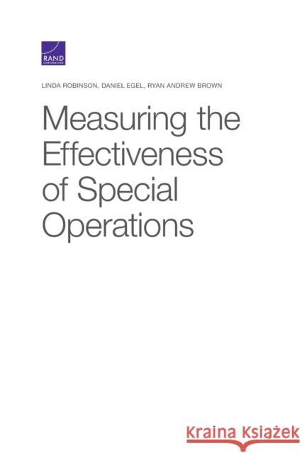Measuring the Effectiveness of Special Operations Linda Robinson Daniel Egel Ryan Andrew Brown 9781977401748 RAND Corporation