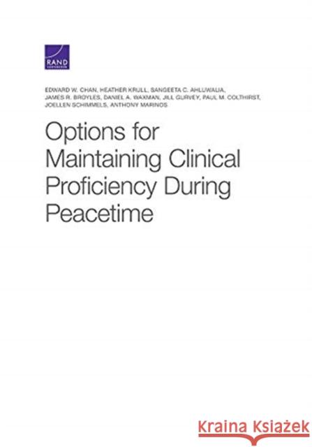 Options for Maintaining Clinical Proficiency During Peacetime Edward W. Chan Heather Krull Sangeeta C. Ahluwalia 9781977401779 RAND Corporation