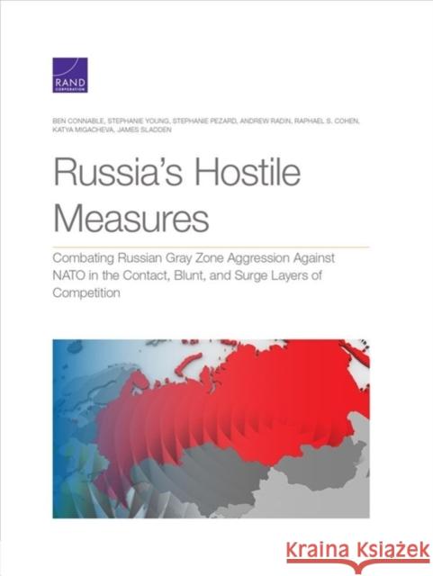 Russia's Hostile Measures: Combating Russian Gray Zone Aggression Against NATO in the Contact, Blunt, and Surge Layers of Competition Ben Connable Stephanie Young Stephanie Pezard 9781977401991 RAND Corporation