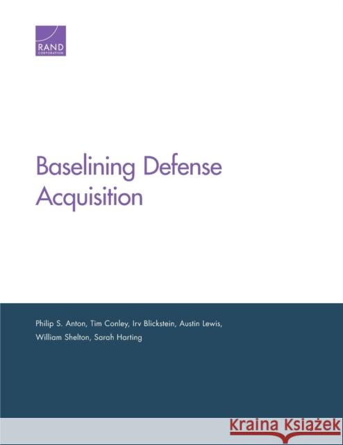 Baselining Defense Acquisition Philip S. Anton Tim Conley Irv Blickstein 9781977402028