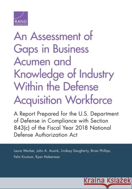 An Assessment of Gaps in Business Acumen and Knowledge of Industry Within the Defense Acquisition Workforce: A Report Prepared for the U.S. Department Laura Werber John A. Ausink Lindsay Daugherty 9781977402059