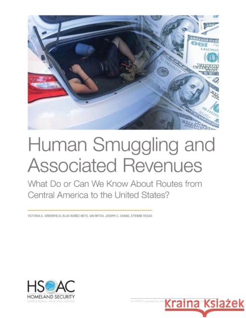 Human Smuggling and Associated Revenues: What Do or Can We Know About Routes from Central America to the United States? Greenfield, Victoria A. 9781977402080 RAND Corporation