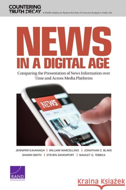 News in a Digital Age: Comparing the Presentation of News Information over Time and Across Media Platforms Kavanagh, Jennifer 9781977402318