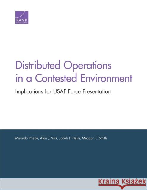 Distributed Operations in a Contested Environment: Implications for USAF Force Presentation Miranda Priebe Alan J. Vick Jacob L. Heim 9781977402325