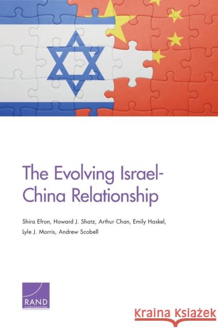The Evolving Israel-China Relationship Shira Efron Howard J. Shatz Arthur Chan 9781977402332 RAND Corporation