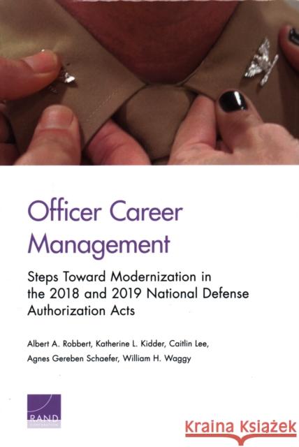 Officer Career Management: Steps Toward Modernization in the 2018 and 2019 National Defense Authorization Acts Albert A. Robbert Katherine L. Kidder Caitlin Lee 9781977402370 RAND Corporation