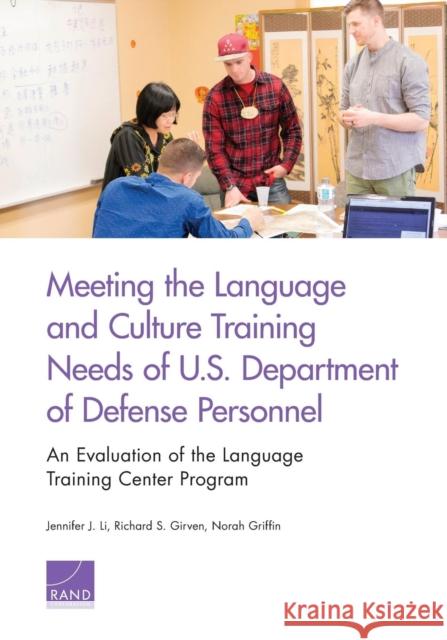 Meeting the Language and Culture Training Needs of U.S. Department of Defense Personnel: An Evaluation of the Language Training Center Program Jennifer J. Li Richard S. Girven Norah Griffin 9781977402424