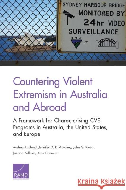 Countering Violent Extremism in Australia and Abroad: A Framework for Characterising CVE Programs in Australia, the United States, and Europe Lauland, Andrew 9781977402431