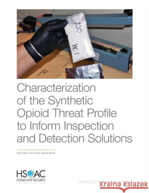 Characterization of the Synthetic Opioid Threat Profile to Inform Inspection and Detection Solutions Bryce Pardo Lois M. Davis Melinda Moore 9781977402486