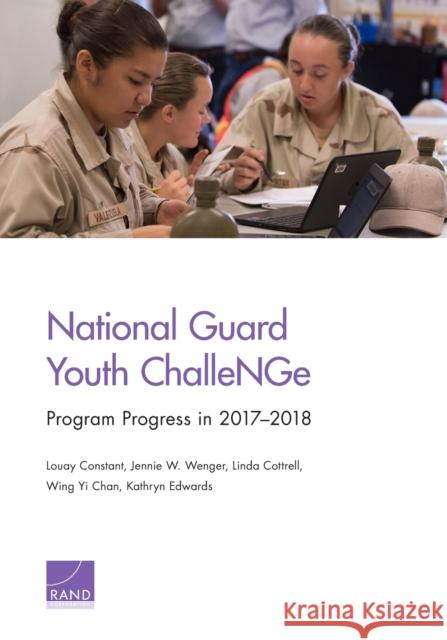 National Guard Youth ChalleNGe: Program Progress in 2017-2018 Constant, Louay 9781977402509 RAND Corporation