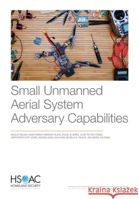 Small Unmanned Aerial System Adversary Capabilities Bradley Wilson Shane Tierney Brendan Toland 9781977402585