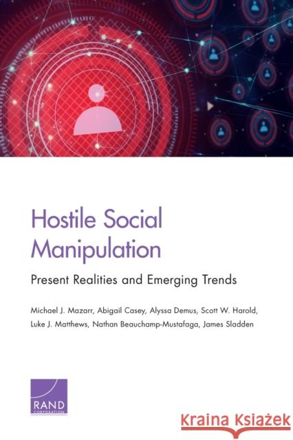 Hostile Social Manipulation: Present Realities and Emerging Trends Michael J. Mazarr Abigail Casey Alyssa Demus 9781977402608 RAND Corporation
