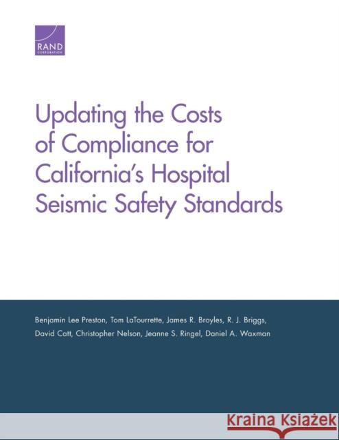 Updating the Costs of Compliance for California's Hospital Seismic Safety Standards Benjamin Lee Preston Tom Latourrette James R. Broyles 9781977402639