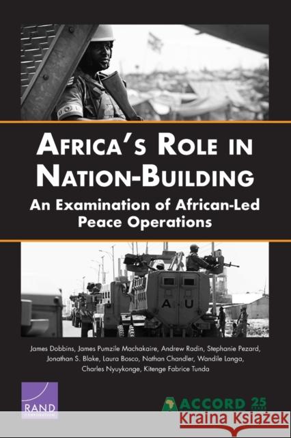 Africa's Role in Nation-Building: An Examination of African-Led Peace Operations James Dobbins James Pumzile Machakaire Andrew Radin 9781977402646