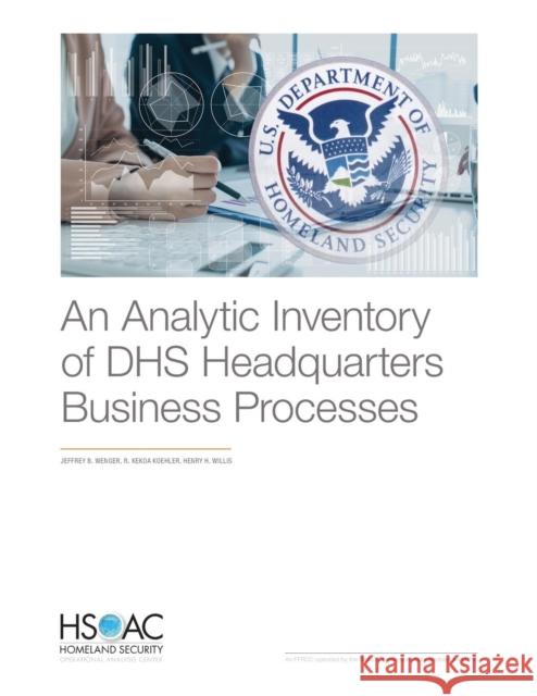 An Analytic Inventory of DHS Headquarters Business Processes Wenger, Jeffrey B. 9781977402653 RAND Corporation