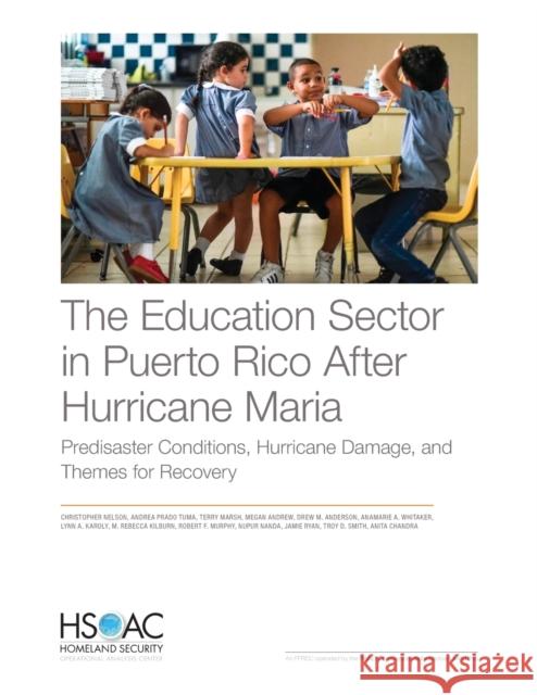 The Education Sector in Puerto Rico After Hurricane Maria: Predisaster Conditions, Hurricane Damage, and Themes for Recovery Christopher Nelson Andrea Prado Tuma Terry Marsh 9781977402714
