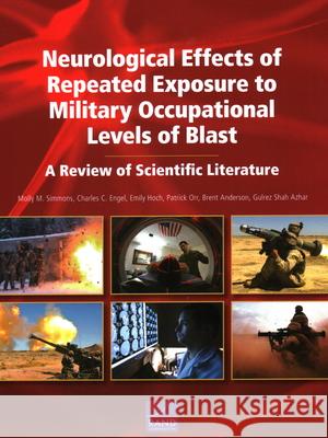 Neurological Effects of Repeated Exposure to Military Occupational Levels of Blast: A Review of Scientific Literature Molly M. Simmons Charles C. Engel Emily Hoch 9781977402929