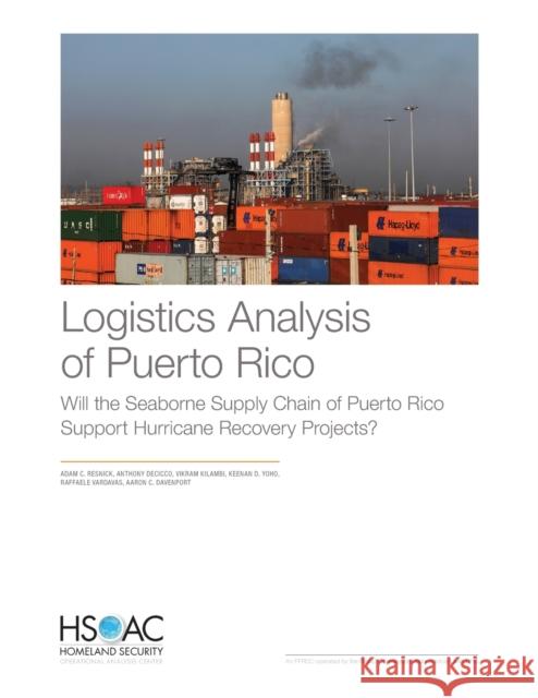Logistics Analysis of Puerto Rico: Will the Seaborne Supply Chain of Puerto Rico Support Hurricane Recovery Projects? Adam C. Resnick Anthony Decicco Vikram Kilambi 9781977403025 RAND Corporation