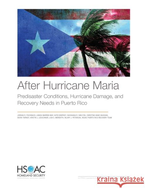 After Hurricane Maria: Predisaster Conditions, Hurricane Damage, and Recovery Needs in Puerto Rico Jordan R. Fischbach Linnea Warren May Katie Whipkey 9781977403124