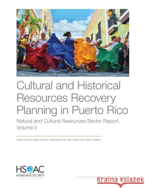 Cultural and Historical Resources Recovery Planning in Puerto Rico: Natural and Cultural Resources Sector Susan A. Resetar James V. Marrone Joshua Mendelsohn 9781977403179