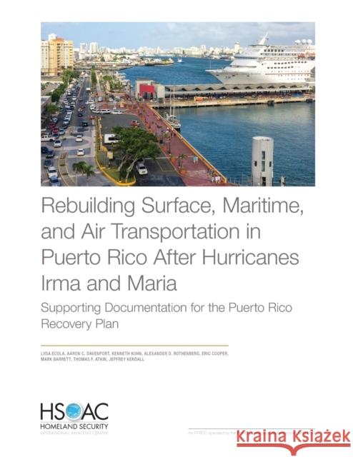 Rebuilding Surface, Maritime, and Air Transportation in Puerto Rico After Hurricanes Irma and Maria: Supporting Documentation for the Puerto Rico Reco Liisa Ecola Aaron C. Davenport Kenneth Kuhn 9781977403223