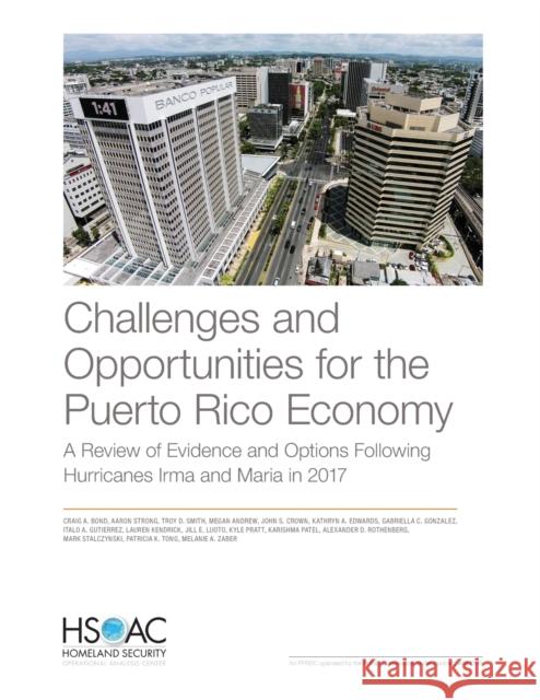 Challenges and Opportunities for the Puerto Rico Economy: A Review of Evidence and Options Following Hurricanes Irma and Maria in 2017 Craig A. Bond Aaron Strong Troy D. Smith 9781977403254 RAND Corporation