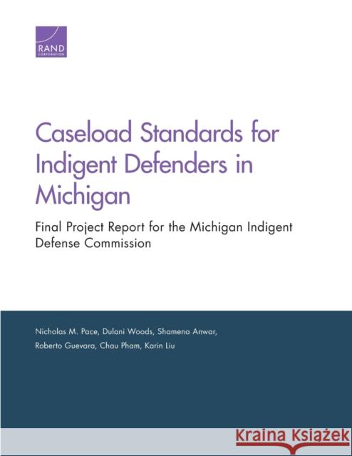 Caseload Standards for Indigent Defenders in Michigan: Final Project Report for the Michigan Indigent Defense Commission Nicholas M. Pace Dulani Woods Shamena Anwar 9781977403414