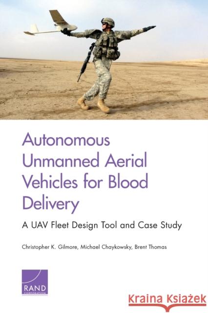 Autonomous Unmanned Aerial Vehicles for Blood Delivery: A UAV Fleet Design Tool and Case Study Gilmore, Christopher K. 9781977403469 RAND Corporation