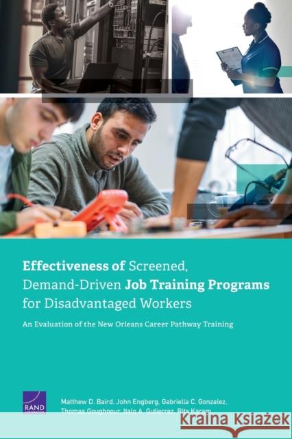Effectiveness of Screened, Demand-Driven Job Training Programs for Disadvantaged Workers: An Evaluation of the New Orleans Career Pathway Training Matthew D. Baird John Engberg Gabriella C. Gonzalez 9781977403476