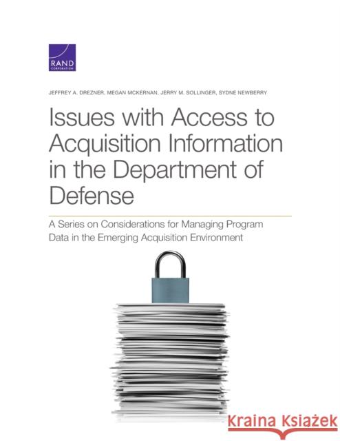 Issues with Access to Acquisition Information in the Department of Defense: A Series on Considerations for Managing Program Data in the Emerging Acqui Drezner, Jeffrey A. 9781977403582 RAND Corporation
