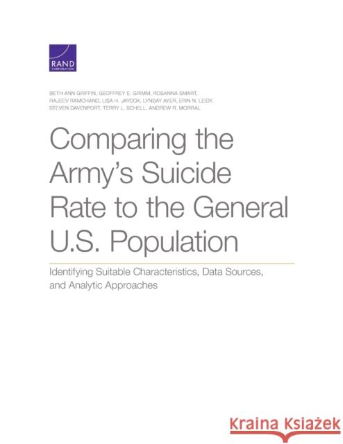 Comparing the Army's Suicide Rate to the General U.S. Population: Identifying Suitable Characteristics, Data Sources, and Analytic Approaches Beth Ann Griffin Geoffrey E. Grimm Rosanna Smart 9781977403599