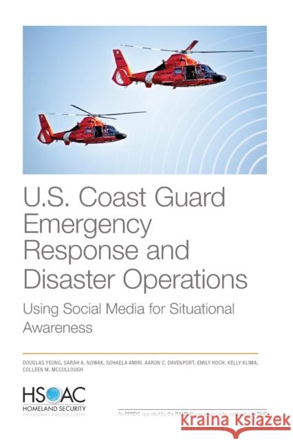 U.S. Coast Guard Emergency Response and Disaster Operations: Using Social Media for Situational Awareness Douglas Yeung Sarah Nowak Sohaela Amiri 9781977403896