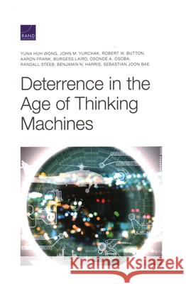 Deterrence in the Age of Thinking Machines Yuna Huh Wong, John M Yurchak, Robert W Button 9781977404060 RAND