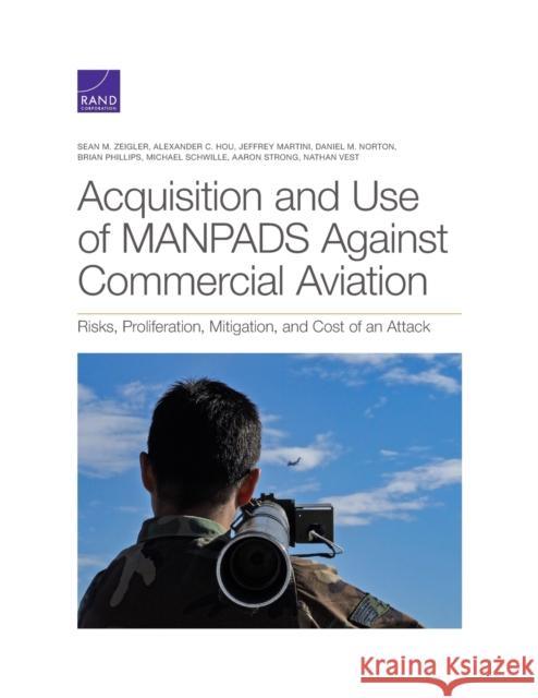 Acquisition and Use of MANPADS Against Commercial Aviation: Risks, Proliferation, Mitigation, and Cost of an Attack Zeigler, Sean M. 9781977404183 RAND Corporation