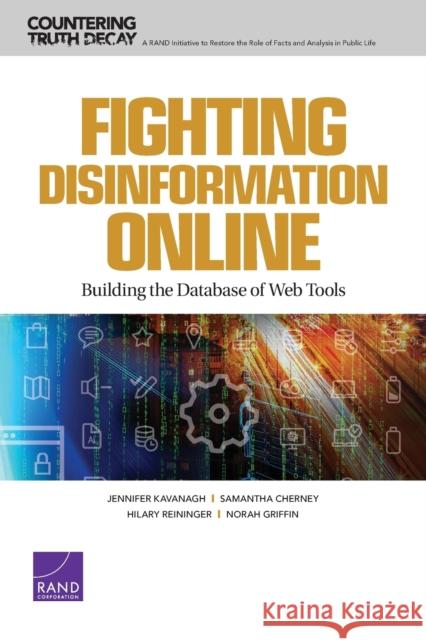 Fighting Disinformation Online: Building the Database of Web Tools Jennifer Kavanagh Samantha Cherney Hilary Reininger 9781977404305 RAND Corporation