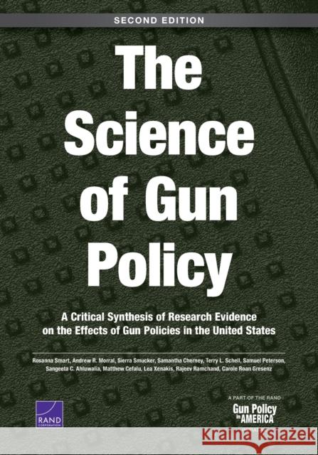 The Science of Gun Policy: A Critical Synthesis of Research Evidence on the Effects of Gun Policies in the United States, Second Edition Smart, Rosanna 9781977404312 RAND Corporation