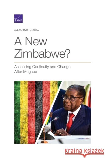 A New Zimbabwe?: Assessing Continuity and Change After Mugabe Alexander H. Noyes 9781977404343 RAND Corporation